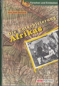 Die Entschleierung Afrikas. Deutsche Kartenbeiträge von August Petermann bis zum Kolonialkartogra...