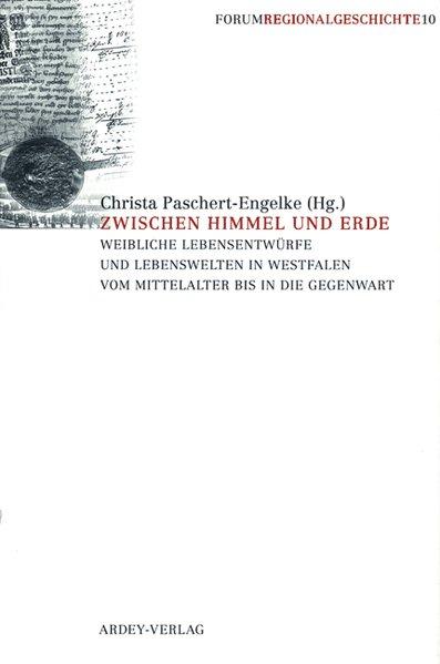 Zwischen Himmel und Erde. Weibliche Lebensentwürfe und Lebenswelten in Westfalen vom Mittelalter bis in die Gegenwart