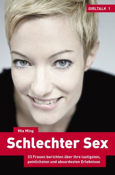 GIRLTALK Bd. 1: Schlechter Sex - 33 Frauen berichten über ihre lustigsten, peinlichsten und absurdesten Erlebnisse - Ming, Mia