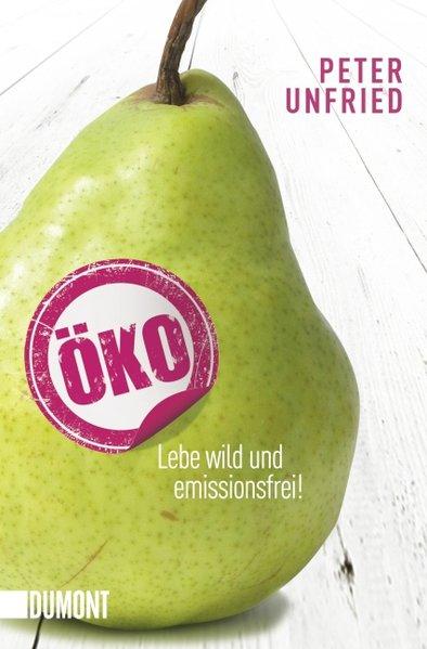 Öko: Lebe wild und emissionsfrei! (Taschenbücher) - Unfried, Peter