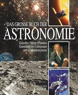 Das große Buch der Astronomie: Galaxien - Sterne - Planeten - Entstehung des Universums und des S...