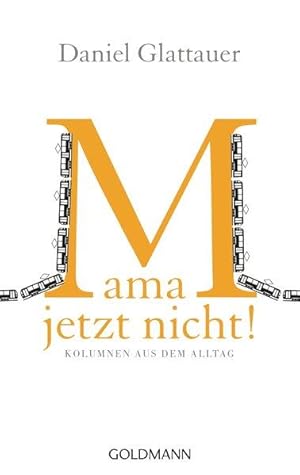 Mama, jetzt nicht! - Kolumnen aus dem Alltag