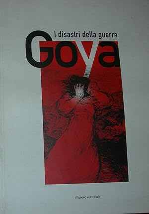 I disastri della guerra. Incisioni di Francisco Goya. Catalogo della mostra.