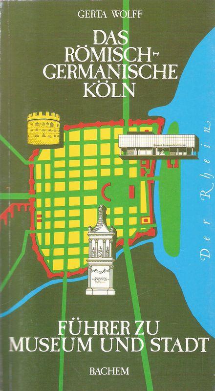 Das Römisch-Germanische Köln; Führer zu Museum und Stadt.