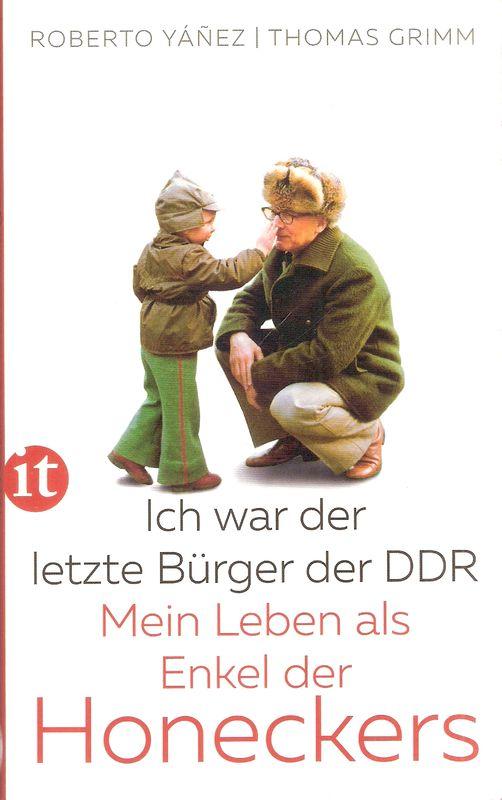 Ich war der letzte Bürger der DDR. Mein Leben als Enkel der Honeckers. (Insel-Taschenbuch ; 4765). - Yanez, Roberto / Grimm, Thomas