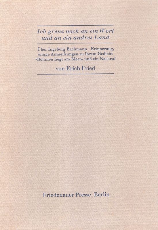 Ich grenz noch an ein Wort und an ein andres Land : über Ingeborg Bachmann - Erinnerungen, einige Anmerkungen zu ihrem Gedicht "Böhmen liegt am Meer" und ein Nachruf.