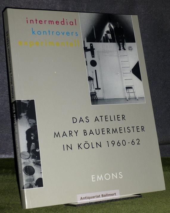 Intermedial - kontrovers - experimentell: Das Atelier Mary Bauermeister in Köln 1960-1962: Hrsg. v. Histor. Archiv d. Stadt Köln.