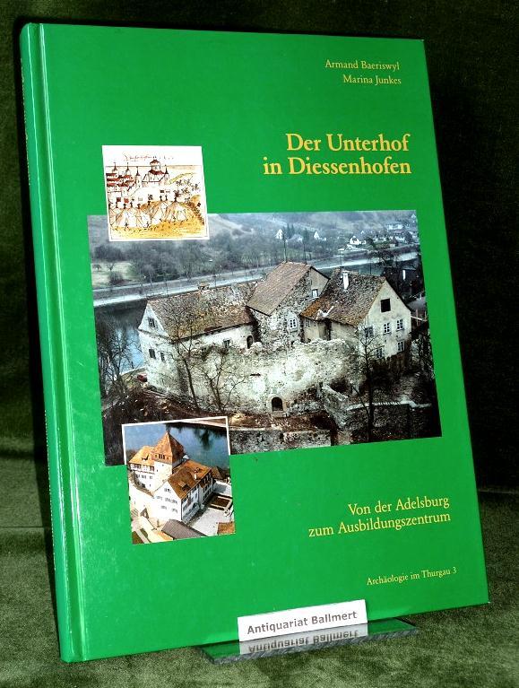 Der Unterhof in Diessenhofen. Von der Adelsburg zum Ausbildungszentrum (Archäologie im Thurgau)