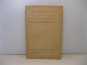 L'amore in Ugo Foscolo. 1795 - 1807. Saggio critico