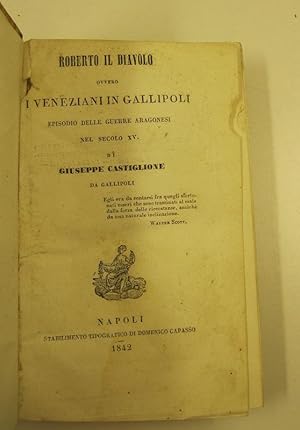 Roberto il diavolo ovvero i veneziani in Gallipoli. Episodio delle guerre aragonesi nel secolo XV