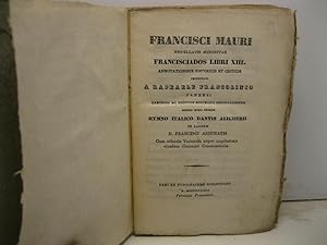 Francisci Mauri hispellatis minoritae Francisciados libri 13. Annotationibus historicis et critic...