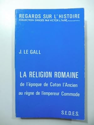 La religion Romaine de l'epoque de Caton l'Ancien au regne de l'empereur Commode