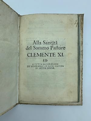 Alla Santita' del Sommo Pastore Clemente XI ed a tutta la gerarchia de' venerabili e sacri pastor...