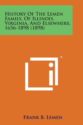 History of the Lemen Family, of Illinois, Virginia, and Elsewhere, 1656-1898 (1898) (Paperback or Softback) - Lemen, Frank