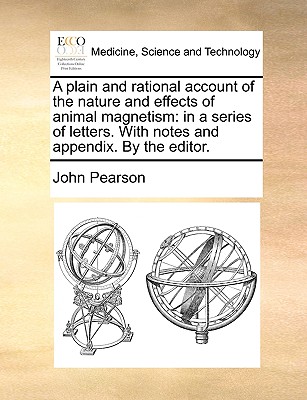 A Plain and Rational Account of the Nature and Effects of Animal Magnetism: In a Series of Letters. with Notes and Appendix. by the Editor. (Paperback or Softback) - Pearson, John