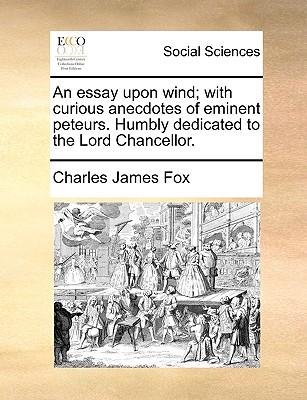 An Essay Upon Wind; With Curious Anecdotes of Eminent Peteurs. Humbly Dedicated to the Lord Chancellor. (Paperback or Softback) - Fox, Charles James
