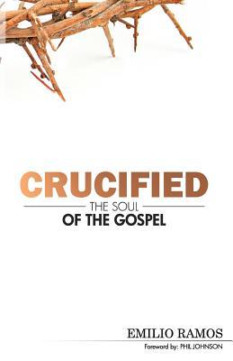 Crucified: The Soul of the Gospel (Paperback or Softback) - Ramos, Emilio