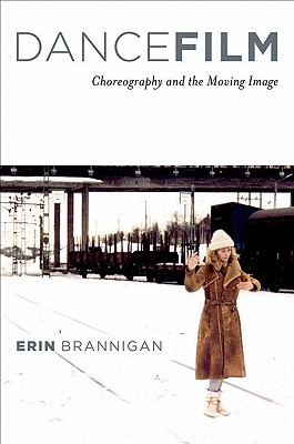 Dancefilm: Choreography and the Moving Image (Paperback or Softback) - Brannigan, Erin
