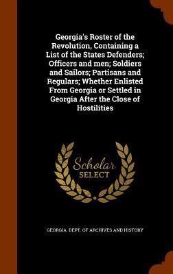 Georgia's Roster of the Revolution, Containing a List of the States Defenders; Officers and Men; Soldiers and Sailors; Partisans and Regulars; Whether (Hardback or Cased Book) - Georgia Dept of Archives and History