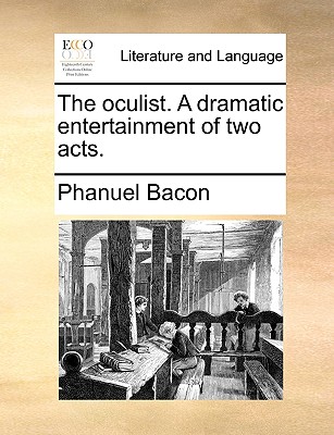 The Oculist. a Dramatic Entertainment of Two Acts. (Paperback or Softback) - Bacon, Phanuel