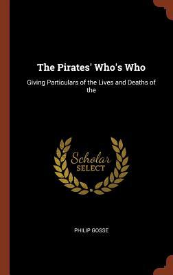 The Pirates' Who's Who: Giving Particulars of the Lives and Deaths of the (Hardback or Cased Book) - Gosse, Philip