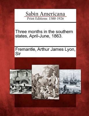 Three Months in the Southern States, April-June, 1863. (Paperback or Softback) - Fremantle, Arthur James Lyon Sir