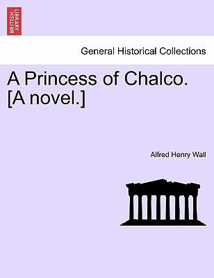 A Princess of Chalco. [A Novel.] (Paperback or Softback) - Wall, Alfred Henry