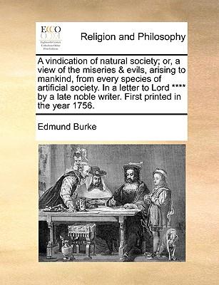 A Vindication of Natural Society; Or, a View of the Miseries & Evils, Arising to Mankind, from Every Species of Artificial Society. in a Letter to Lor (Paperback or Softback) - Burke, Edmund, III