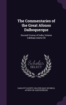 The Commentaries of the Great Afonso Dalboquerque: Second Viceroy of India, Volume 2; Volume 55 (Hardback or Cased Book) - De Birch, Walter Gray