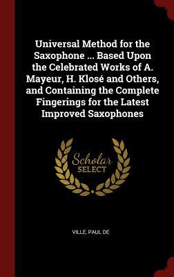 Universal Method for the Saxophone . Based Upon the Celebrated Works of A. Mayeur, H. Klose and Others, and Containing the Complete Fingerings for t (Hardback or Cased Book) - Ville, Paul De