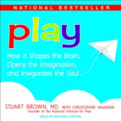 Play: How It Shapes the Brain, Opens the Imagination, and Invigorates the Soul (CD) - Brown, Stuart