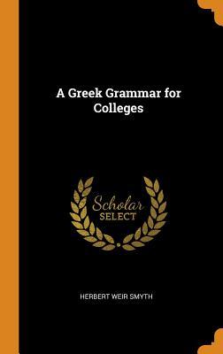 A Greek Grammar for Colleges (Hardback or Cased Book) - Smyth, Herbert Weir