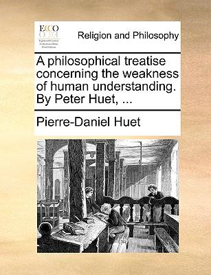 A Philosophical Treatise Concerning the Weakness of Human Understanding. by Peter Huet, . (Paperback or Softback) - Huet, Pierre-Daniel