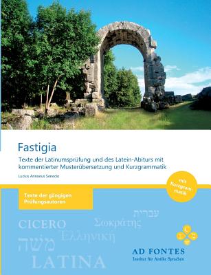 Fastigia: Texte der Latinumspr�fung und des Latein-Abiturs mit kommentierter Muster�bersetzung und Kurzgrammatik (Paperback or Softback) - Senecio, Lucius Annaeus