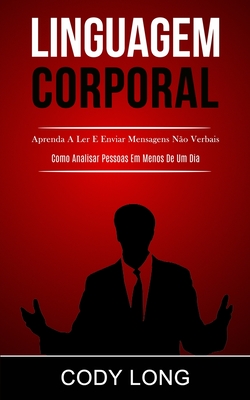 Linguagem Corporal: Aprenda a ler e enviar mensagens n�o verbais (Como analisar pessoas em menos de um dia) (Paperback or Softback) - Long, Cody