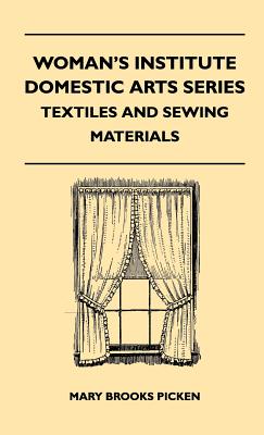 Woman's Institute Domestic Arts Series - Textiles And Sewing Materials - Textiles, Laces Embroideries And Findings, Shopping Hints, Mending, Household (Hardback or Cased Book) - Picken, Mary Brooks