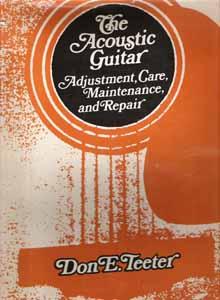 The Acoustic Guitar: Adjustment, Care, Maintenance, and Repair