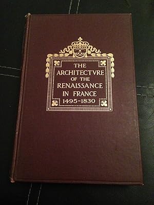 The Architecture of the Renaissance in France; a history of the evolution of the arts of building...