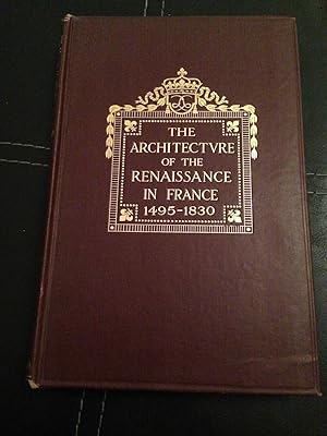 The Architecture of the Renaissance in France; a history of the evolution of the arts of building...