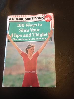 100 Ways to Slim Your Hips and Thighs: Diet, exercises and fashion tips (A Checkpoint Book)