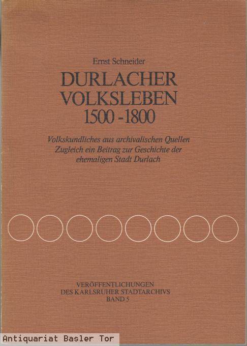 Durlacher Volksleben 1500 - 1800: Volkskundliches aus archivalischen Quellen. Zugleich ein Beitrag zur Geschichte der ehemaligen Stadt Durlach