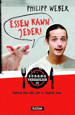 Essen kann jeder!: Streng verdaulich. Fakten für alle, die es täglich tun.