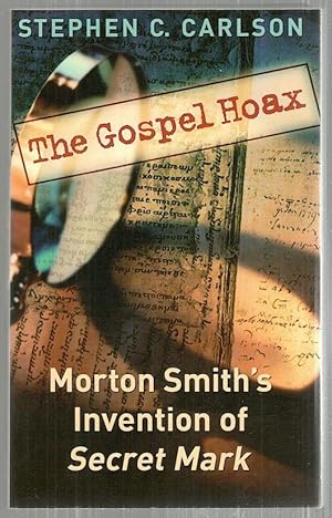 Gospel Hoax; Morton Smith;s Invention of "Secret Mark"