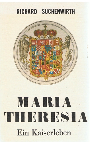 Maria Theresia - Ein Kaiserleben - - Suchenwirth, Richard