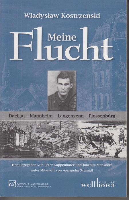 Meine Flucht. Gefangenschaft und Überleben in den Lagern Mannheim-Sandhofen, Langenzenn und Flossenbürg 1944/45 - Kostrzenski, Wladyslaw