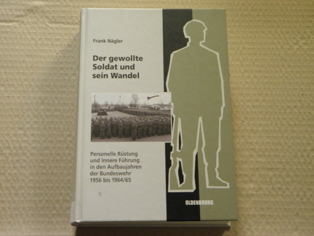 Der gewollte Soldat und sein Wandel. Personelle Rüstung und Innere Führung in den Aufbaujahren der Bundeswehr 1956 bis 1964/65