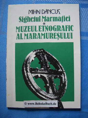 Sighetul Marmatiei, Muzeul Etnografic al Maramuresului. [Volkskundemuseum der Maramures]. - Dancus, Mihai.