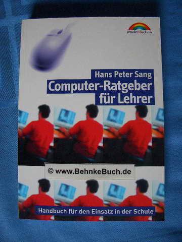 Computer-Ratgeber für Lehrer . Handbuch für den Einsatz in der Schule