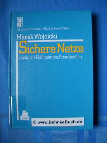 Sichere Netze : Analysen, Massnahmen, Koordination. Reihe Informationstechnik, Nachrichtentechnik. - Wojcicki, Marek.