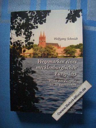 Wegemarken eines mecklenburgischen Europäers : wider den Zeitgeist im 20. Jahrhundert. - Schmidt, Wolfgang